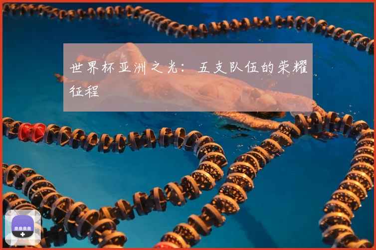 世界杯亚洲之光：五支队伍的荣耀征程