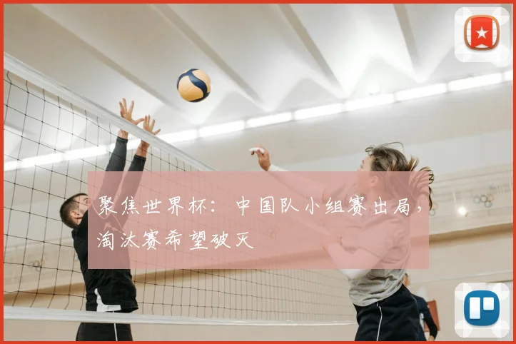 聚焦世界杯：中国队小组赛出局，淘汰赛希望破灭