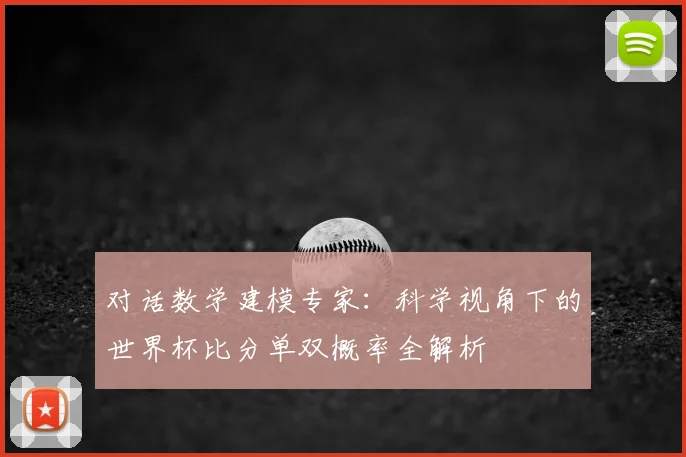 对话数学建模专家：科学视角下的世界杯比分单双概率全解析