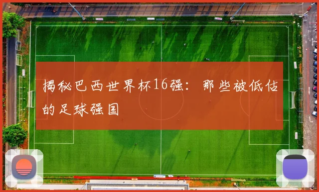 揭秘巴西世界杯16强：那些被低估的足球强国