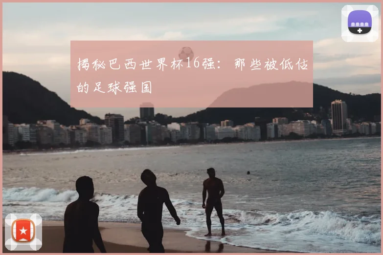 揭秘巴西世界杯16强：那些被低估的足球强国