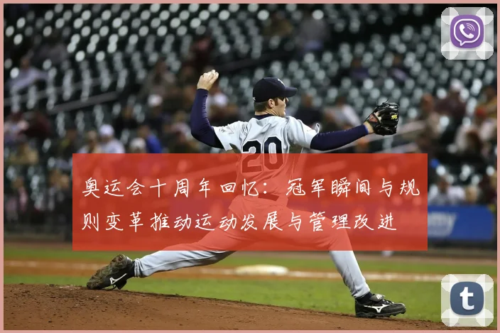 奥运会十周年回忆：冠军瞬间与规则变革推动运动发展与管理改进